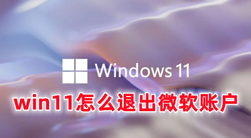 win11怎么退出微软账户 win11退出微软账户登录的操作流程分享