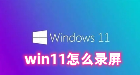 win11怎么录屏 win11屏幕录制快捷键分享