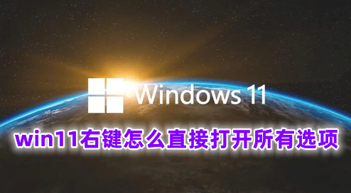 win11右键怎么直接打开所有选项 win11右键如何全部显示出来