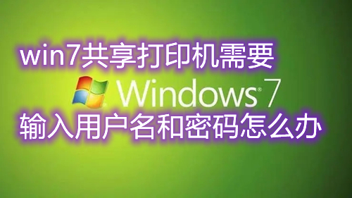 win7共享打印机需要输入用户名和密码怎么办 win7取消共享访问密码步骤介绍