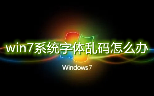 win7系统字体乱码怎么办 win7窗口出现文字乱码解决教程