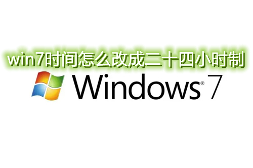 win7时间怎么改成二十四小时制 win7时间显示12小时改24小时方法介绍