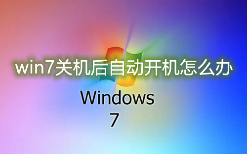 win7关机后自动开机怎么办 win7电脑关机后立马重启怎么解决