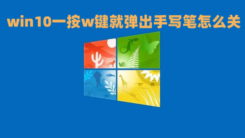 win10一按w键就弹出手写笔怎么关 win10按字母键弹出各种窗口解决方法介绍