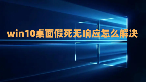 win10桌面假死无响应怎么解决 win10桌面经常卡死怎么恢复