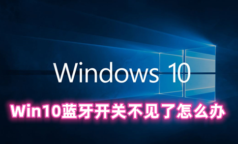 Win10蓝牙开关不见了怎么办 win10打开蓝牙开关没了的解决办法