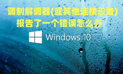 win10提示调制解调器(或其他连接设备)报告了一个错误怎么办 win10调制调节器出错怎么解决