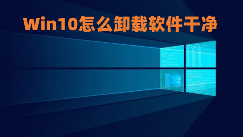 Win10怎么卸载软件干净 win10卸载软件在哪里介绍