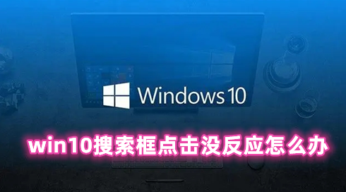 win10搜索框点击没反应怎么办 win10搜索框没反应的解决办法分享
