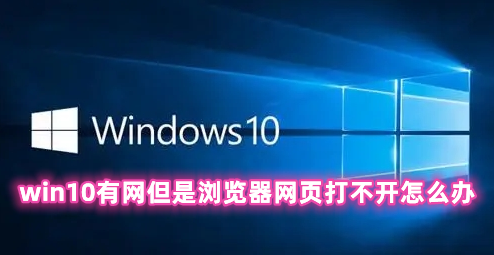 win10有网但是浏览器网页打不开怎么办 win10系统有网络打不开网页的解决办法分享