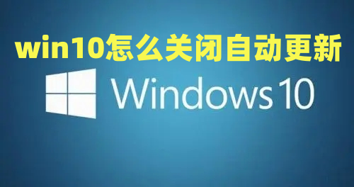 win10怎么关闭自动更新 win10彻底设置永久不更新方法介绍