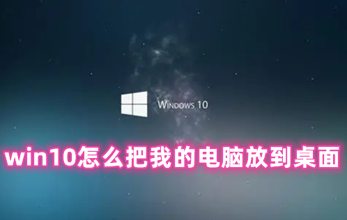 win10怎么把我的电脑放到桌面 win10设置桌面显示我的电脑的方法