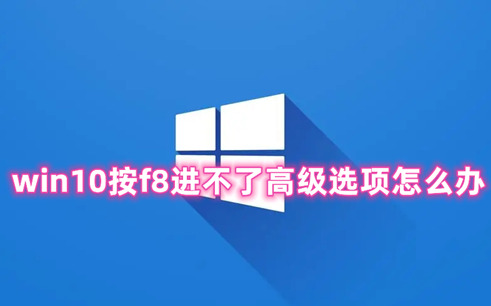 win10按f8进不了高级选项怎么办 win10进入高级选项的详细流程