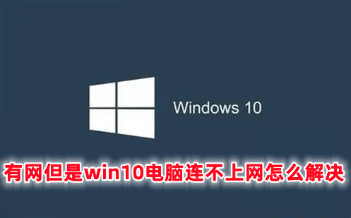 有网但是win10电脑连不上网怎么解决 win10明明有网却显示无网络的解决办法