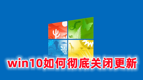 win10如何彻底关闭更新 win10系统关闭自动更新的方法分享