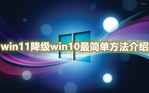 win11降级win10最简单方法介绍 win11一键退回win10教程