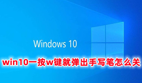 win10一按w键就弹出手写笔怎么关 win10按键盘乱弹窗口的解决办法