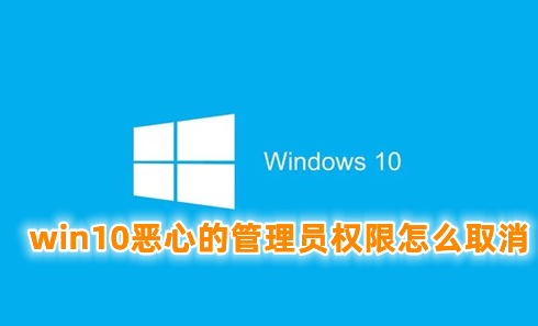 win10恶心的管理员权限怎么取消 win10解除管理员权限设置的具体操作