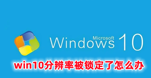 win10分辨率被锁定了怎么办 win10分辨率怎么调最佳