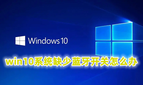 win10系统缺少蓝牙开关怎么办 win10没有蓝牙开关的解决办法