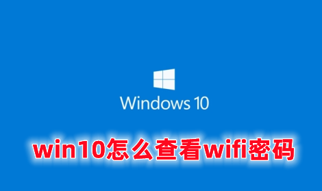 win10怎么查看wifi密码 win10如何查看连接过的wifi密码