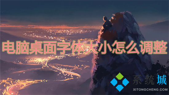 电脑桌面字体大小怎么调整 win7win10电脑桌面字体大小调整的方法