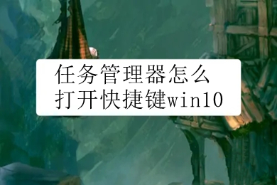 任务管理器怎么打开快捷键win10 win10启动任务管理器快捷键介绍