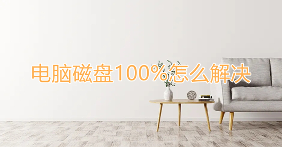 电脑磁盘100%怎么解决 win10磁盘100%解决方法