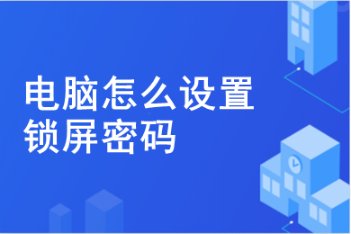 电脑怎么设置锁屏密码 电脑设置锁屏密码的方法