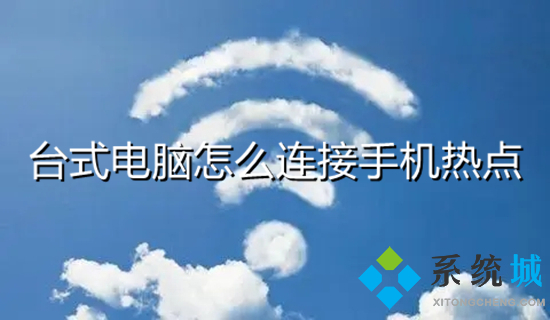 台式电脑怎么连接手机热点 电脑如何连接手机wifi热点