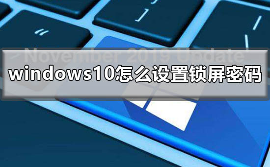 Win10设置锁屏密码的操作教程