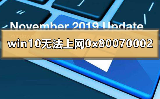 Win10提示0x80070002无法上网的解决方法