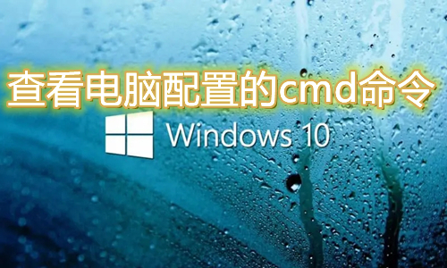 win10查看电脑配置的cmd命令是什么 如何通过cmd指令查看电脑硬件信息
